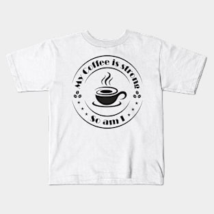 My Coffee is Strong and so Am I Kids T-Shirt